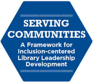 Serving Communities: A Framework for Inclusion-centered Library Leadership Development